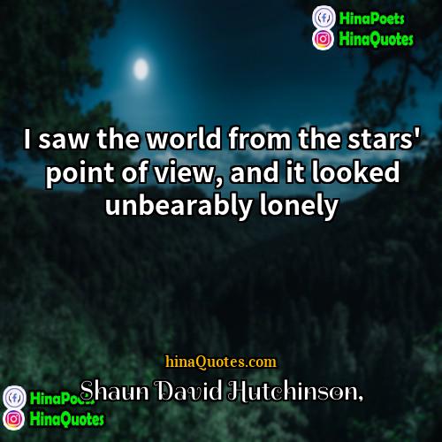 Shaun David Hutchinson Quotes | I saw the world from the stars